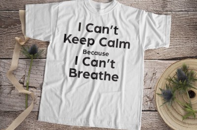 I Can Not Keep Calm Because I Can Not Breathe